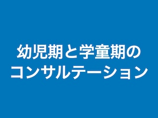 幼児期と学童期のコンサルテーション