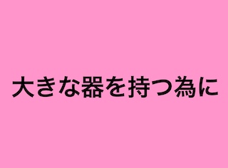 大きな器を持つ為に